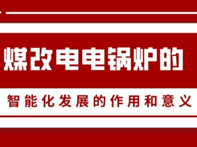 煤改电电锅炉的智能化发展的作用和意义