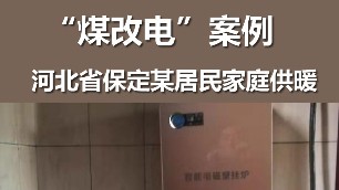河北省保定市家庭采暖 煤改电案例